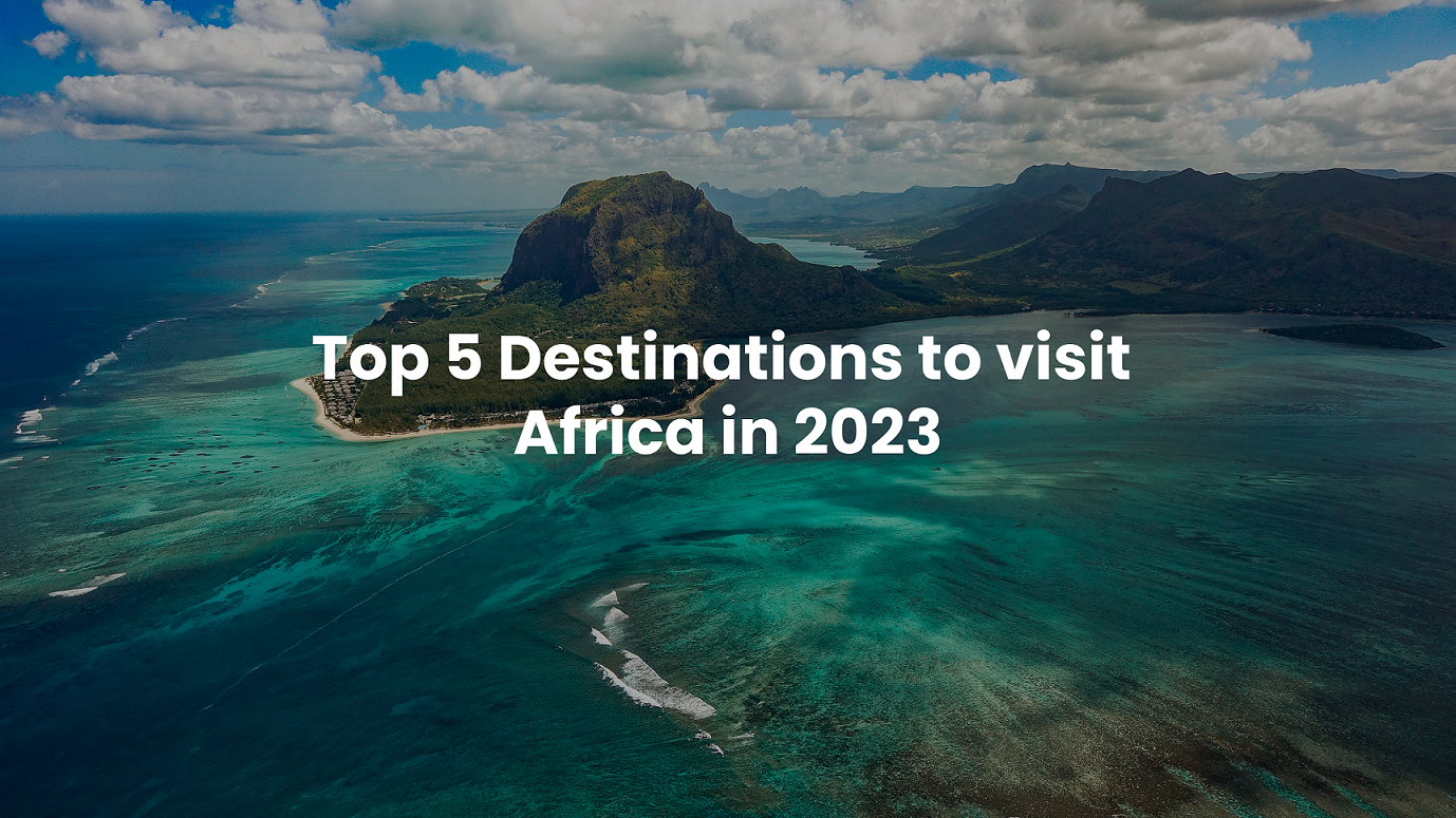 Top 5 Destinations to visit Africa in 2023- Immersion Journeys